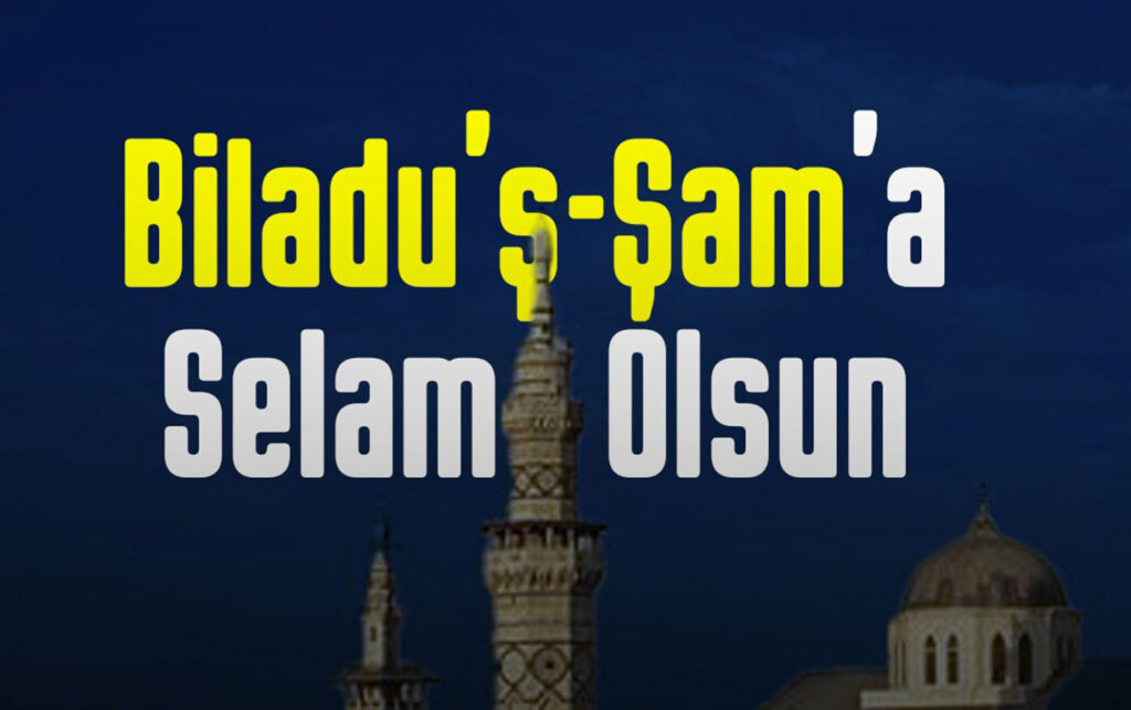 Biladu’ş-Şam’a Selam Olsun